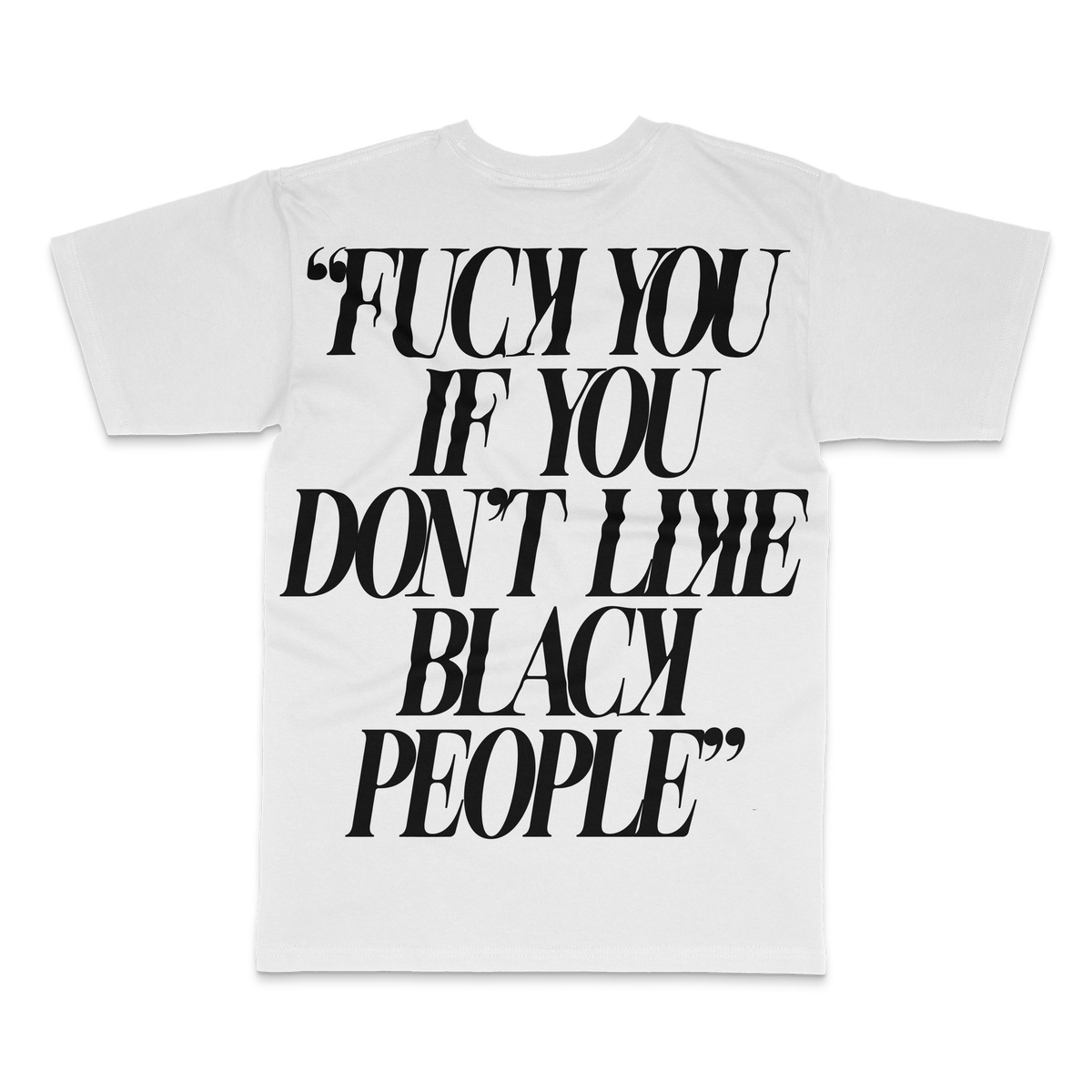 White tee back with black serif quote: Fuck you if you don't like Black people – BY ANY MEANS by 2ManyLookz